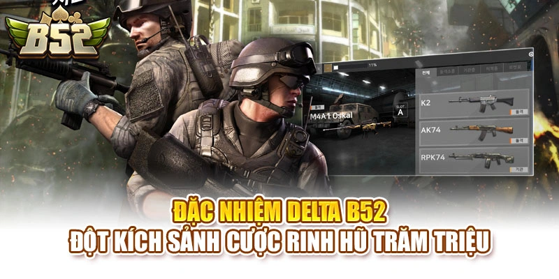 Đặc Nhiệm DELTA B52 - Đột Kích Sảnh Cược Rinh Hũ Trăm Triệu