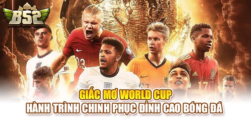 Giấc Mơ World Cup - Hành Trình Chinh Phục Đỉnh Cao Bóng Đá