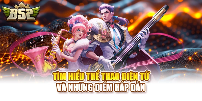 Tìm hiểu thể thao điện tử và những điểm hấp dẫn